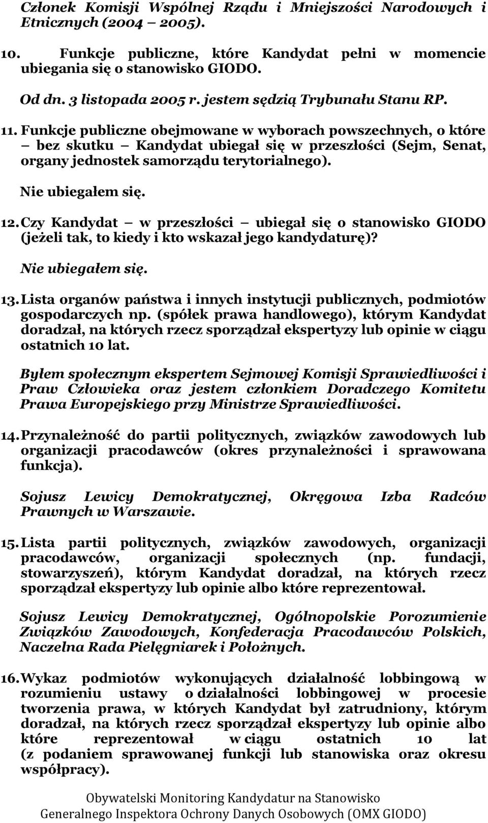 Funkcje publiczne obejmowane w wyborach powszechnych, o które bez skutku Kandydat ubiegał się w przeszłości (Sejm, Senat, organy jednostek samorządu terytorialnego). Nie ubiegałem się. 12.