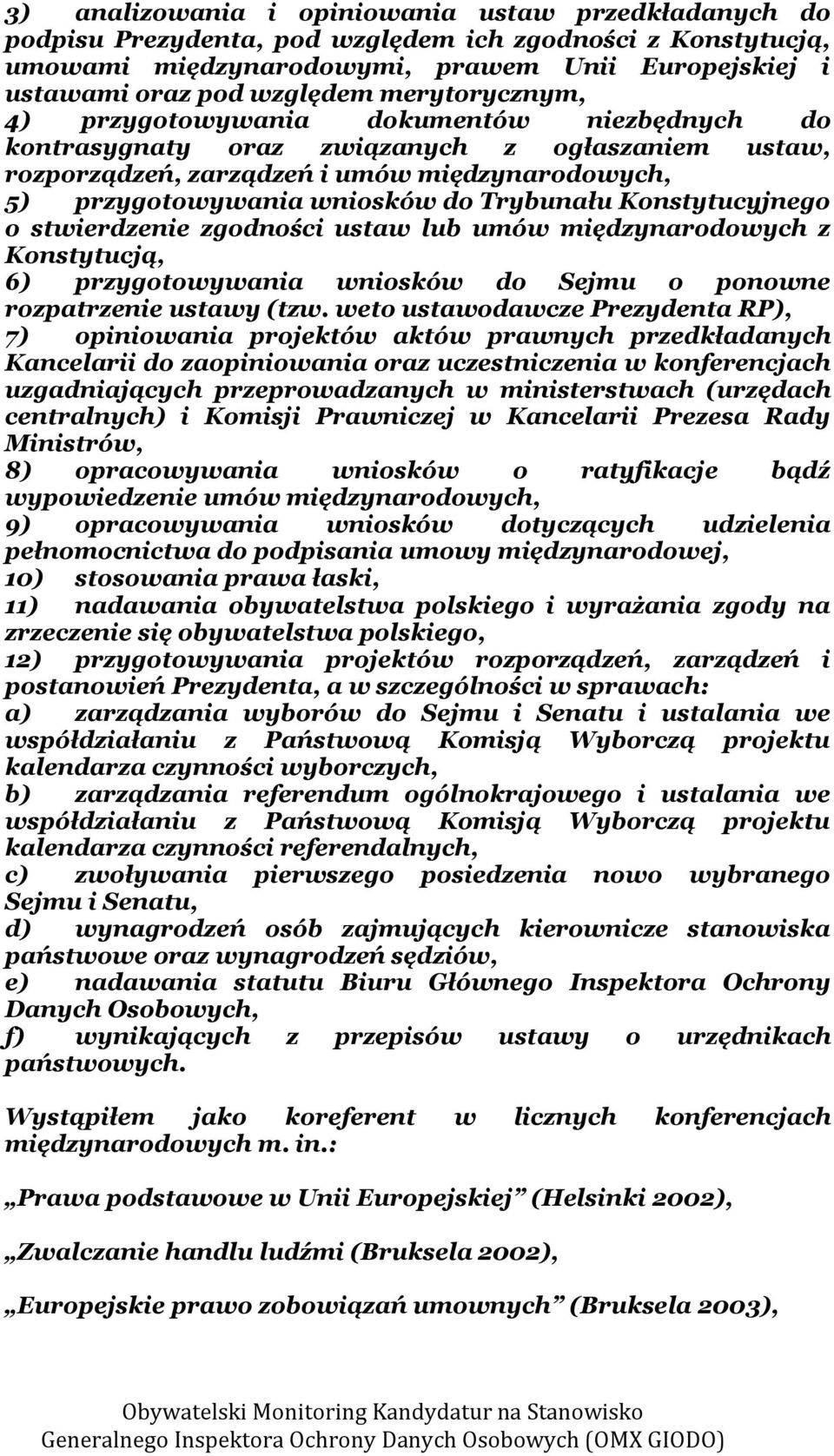 Trybunału Konstytucyjnego o stwierdzenie zgodności ustaw lub umów międzynarodowych z Konstytucją, 6) przygotowywania wniosków do Sejmu o ponowne rozpatrzenie ustawy (tzw.