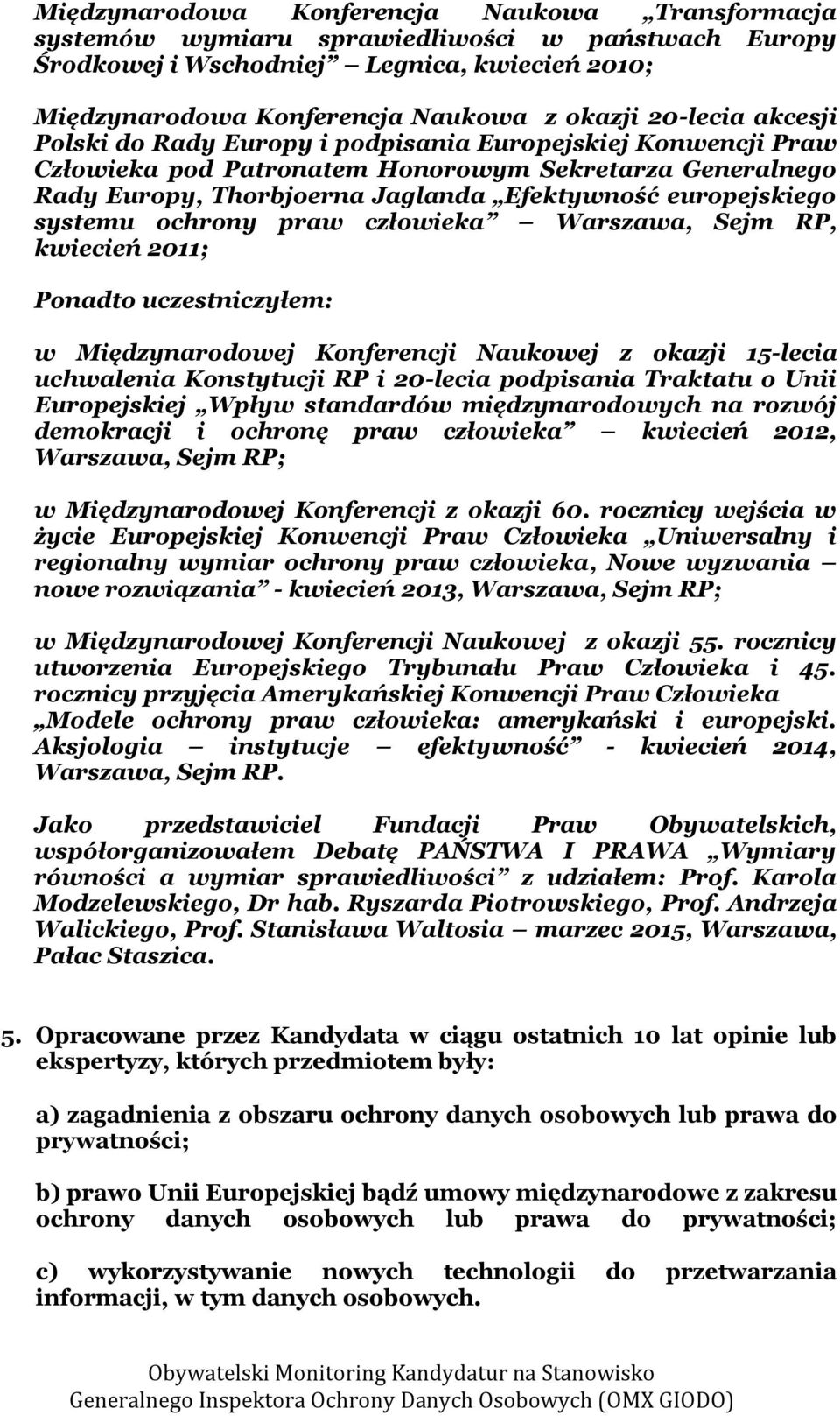systemu ochrony praw człowieka Warszawa, Sejm RP, kwiecień 2011; Ponadto uczestniczyłem: w Międzynarodowej Konferencji Naukowej z okazji 15-lecia uchwalenia Konstytucji RP i 20-lecia podpisania