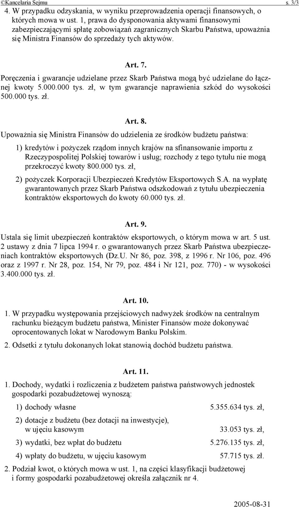 Poręczenia i gwarancje udzielane przez Skarb Państwa mogą być udzielane do łącznej kwoty 5.000.000 tys. zł, w tym gwarancje naprawienia szkód do wysokości 500.000 tys. zł. Art. 8.