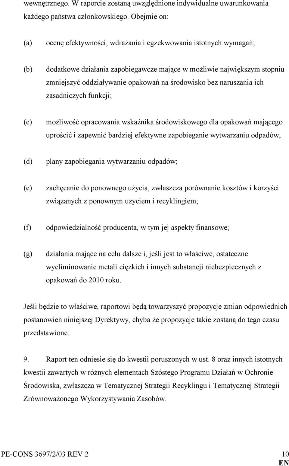 środowisko bez naruszania ich zasadniczych funkcji; (c) możliwość opracowania wskaźnika środowiskowego dla opakowań mającego uprościć i zapewnić bardziej efektywne zapobieganie wytwarzaniu odpadów;