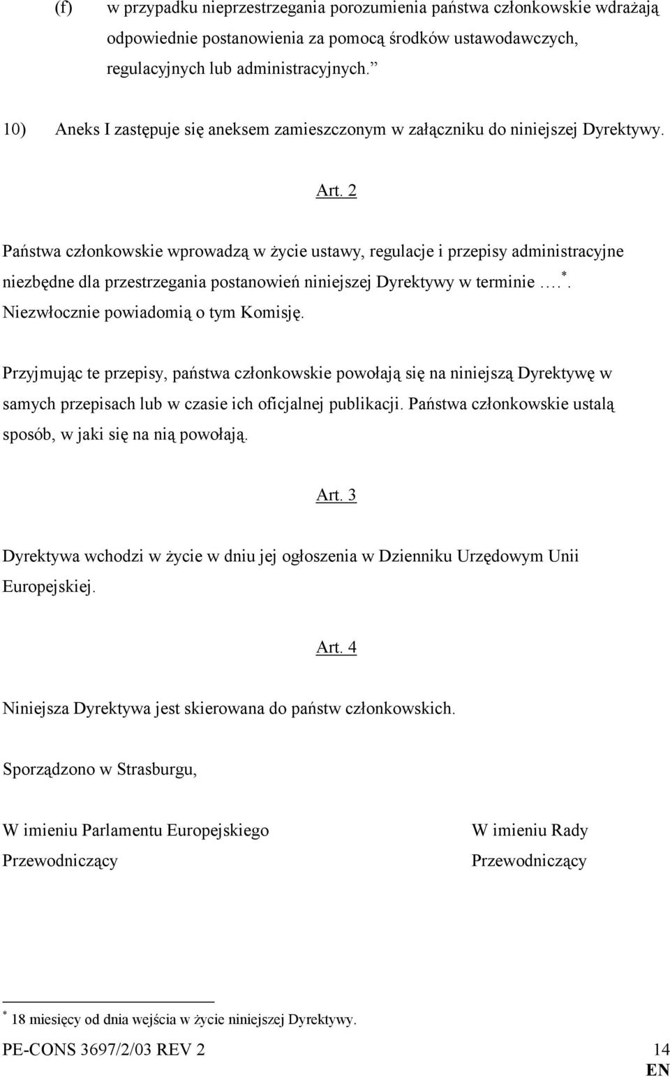 2 Państwa członkowskie wprowadzą w życie ustawy, regulacje i przepisy administracyjne niezbędne dla przestrzegania postanowień niniejszej Dyrektywy w terminie. *.