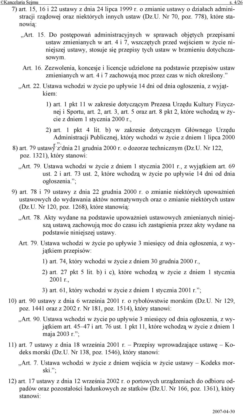 4 i 7, wszczętych przed wejściem w życie niniejszej ustawy, stosuje się przepisy tych ustaw w brzmieniu dotychczasowym. Art. 16.