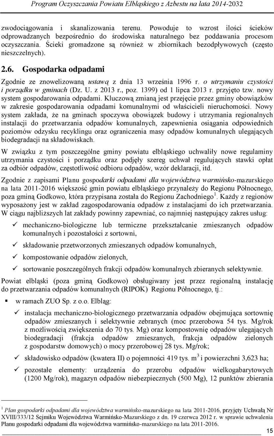 o utrzymaniu czystości i porządku w gminach (Dz. U. z 2013 r., poz. 1399) od 1 lipca 2013 r. przyjęto tzw. nowy system gospodarowania odpadami.