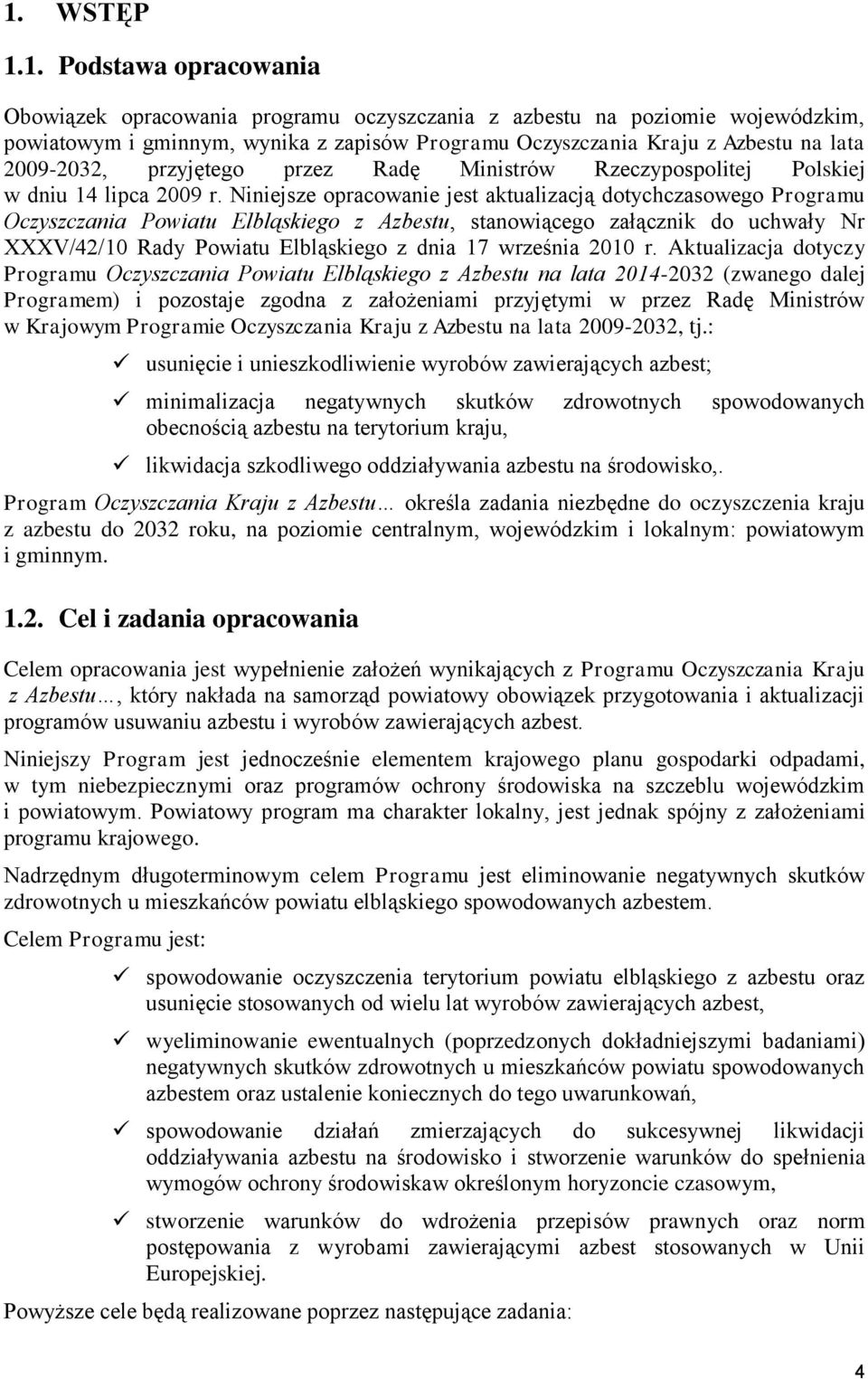 Niniejsze opracowanie jest aktualizacją dotychczasowego Programu Oczyszczania Powiatu Elbląskiego z Azbestu, stanowiącego załącznik do uchwały Nr XXXV/42/10 Rady Powiatu Elbląskiego z dnia 17