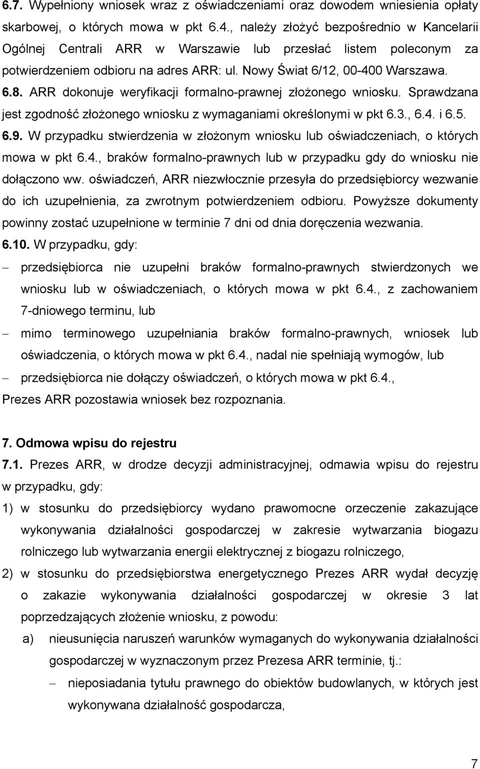 ARR dokonuje weryfikacji formalno-prawnej złożonego wniosku. Sprawdzana jest zgodność złożonego wniosku z wymaganiami określonymi w pkt 6.3., 6.4. i 6.5. 6.9.