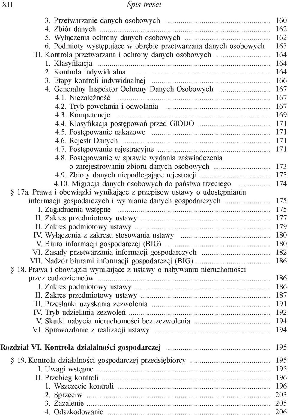 .. 167 4.1. Niezależność... 167 4.2. Tryb powołania i odwołania... 167 4.3. Kompetencje... 169 4.4. Klasyfikacja postępowań przed GIODO... 171 4.5. Postępowanie nakazowe... 171 4.6. Rejestr Danych.