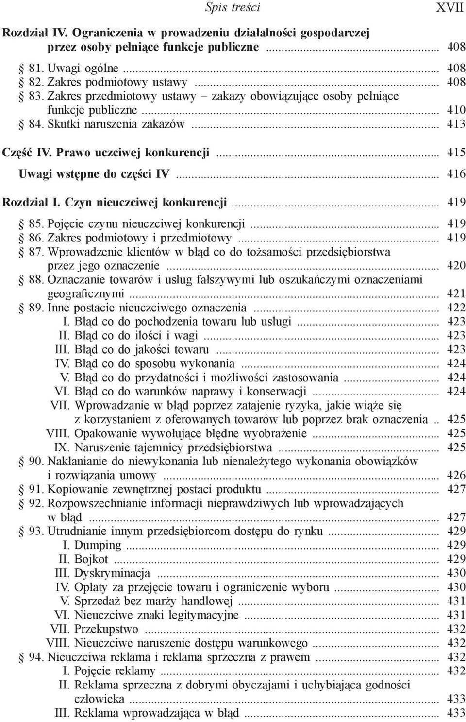 .. 416 Rozdział I. Czyn nieuczciwej konkurencji... 419 85. Pojęcie czynu nieuczciwej konkurencji... 419 86. Zakres podmiotowy i przedmiotowy... 419 87.