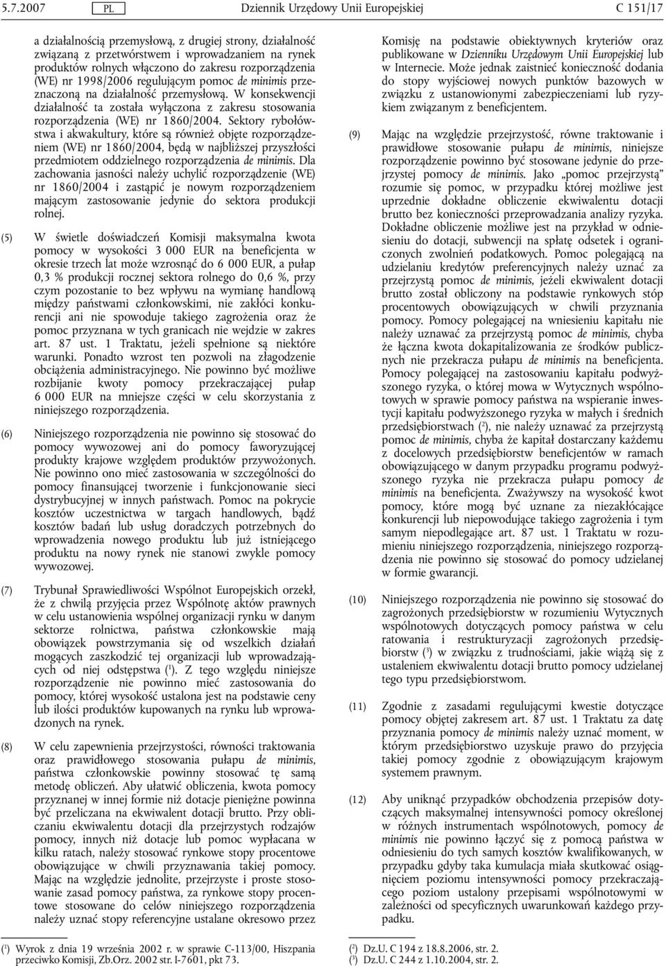 Sektory rybołówstwa i akwakultury, które są również objęte rozporządzeniem (WE) nr 1860/2004, będą w najbliższej przyszłości przedmiotem oddzielnego rozporządzenia de minimis.