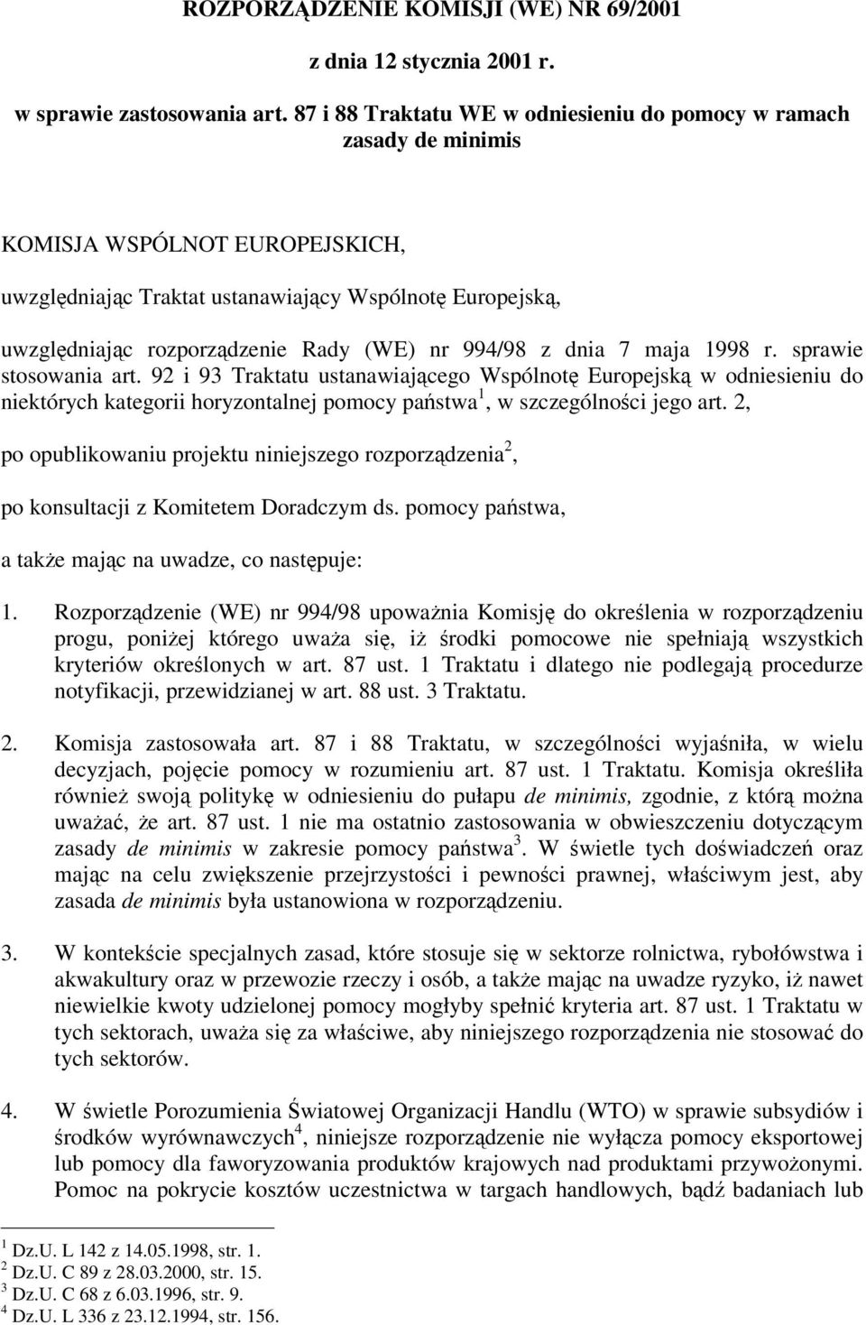 994/98 z dnia 7 maja 1998 r. sprawie stosowania art. 92 i 93 Traktatu ustanawiajcego Wspólnot Europejsk w odniesieniu do niektórych kategorii horyzontalnej pomocy pastwa 1, w szczególnoci jego art.