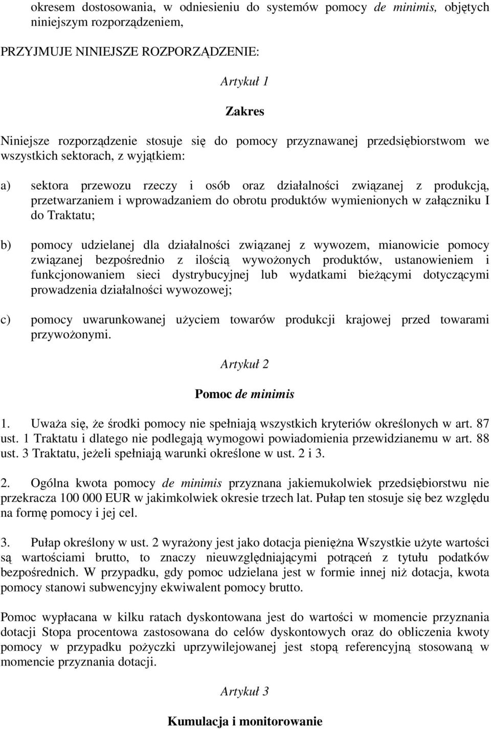 wymienionych w załczniku I do Traktatu; b) pomocy udzielanej dla działalnoci zwizanej z wywozem, mianowicie pomocy zwizanej bezporednio z iloci wywoonych produktów, ustanowieniem i funkcjonowaniem