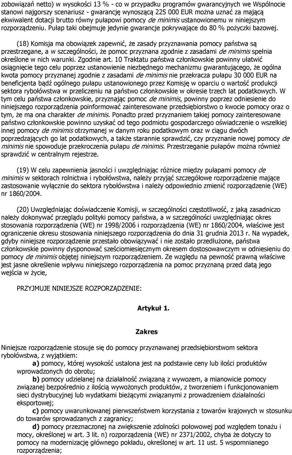 (18) Komisja ma obowiązek zapewnić, że zasady przyznawania pomocy państwa są przestrzegane, a w szczególności, że pomoc przyznana zgodnie z zasadami de minimis spełnia określone w nich warunki.