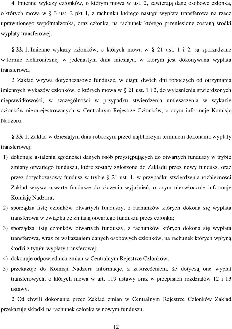 1 i 2, są sporządzane w formie elektronicznej w jedenastym dniu miesiąca, w którym jest dokonywana wypłata transferowa. 2. Zakład wzywa dotychczasowe fundusze, w ciągu dwóch dni roboczych od otrzymania imiennych wykazów członków, o których mowa w 21 ust.