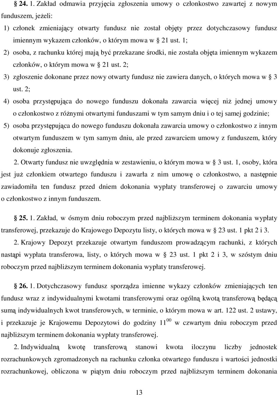 członków, o którym mowa w 21 ust. 1; 2) osoba, z rachunku której mają być przekazane środki, nie została objęta imiennym wykazem członków, o którym mowa w 21 ust.