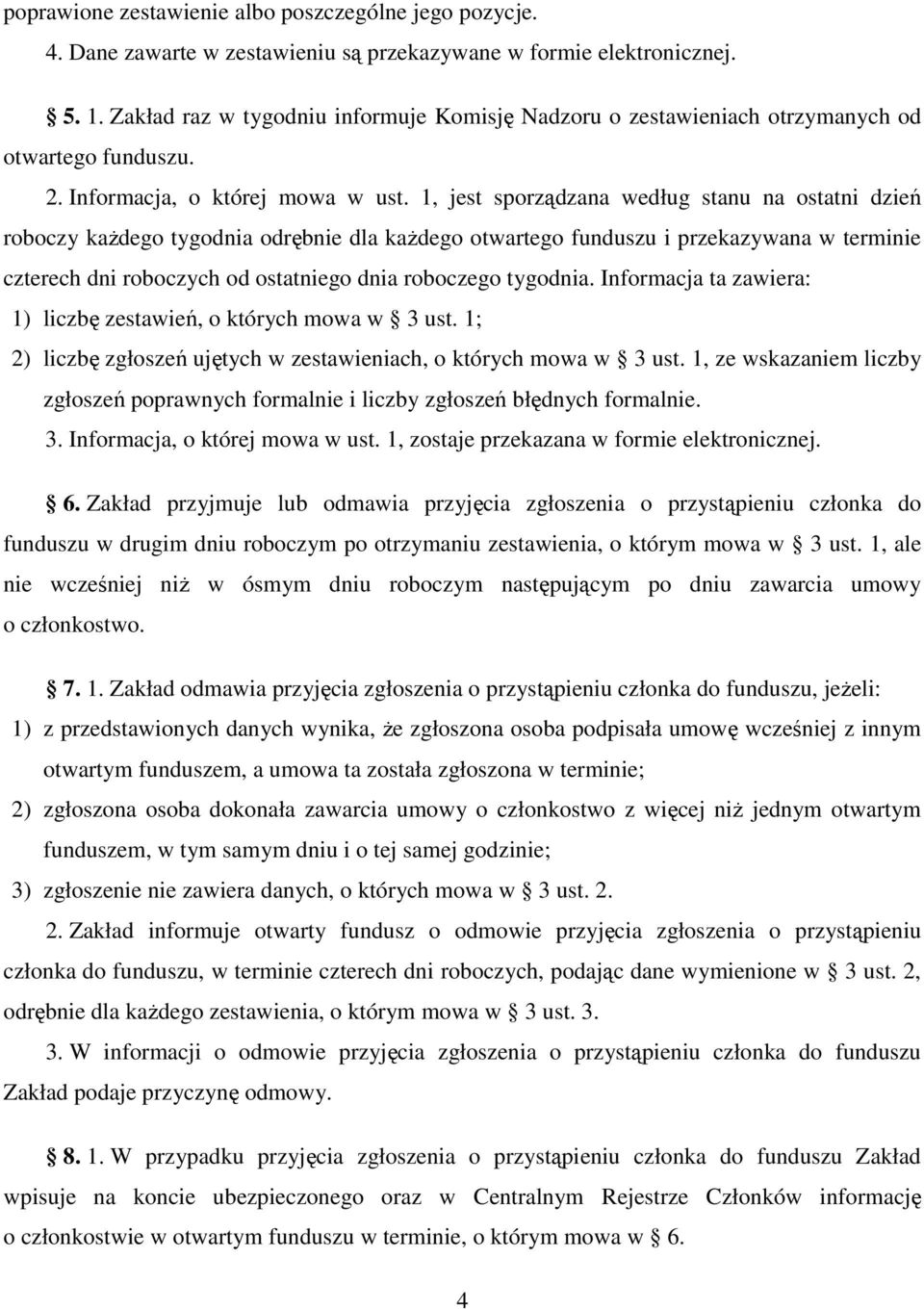 1, jest sporządzana według stanu na ostatni dzień roboczy kaŝdego tygodnia odrębnie dla kaŝdego otwartego funduszu i przekazywana w terminie czterech dni roboczych od ostatniego dnia roboczego