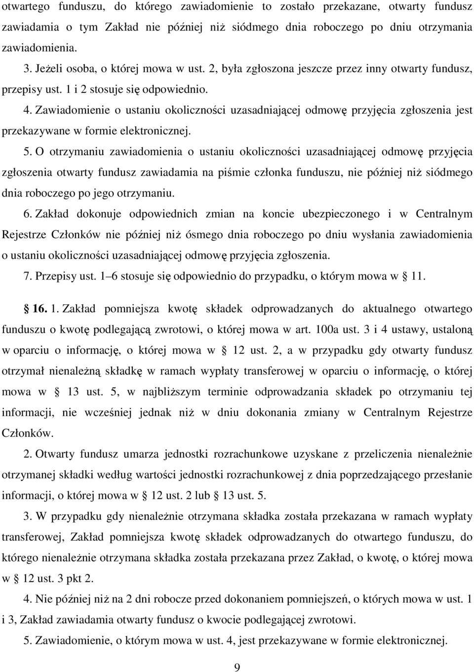 Zawiadomienie o ustaniu okoliczności uzasadniającej odmowę przyjęcia zgłoszenia jest przekazywane w formie elektronicznej. 5.