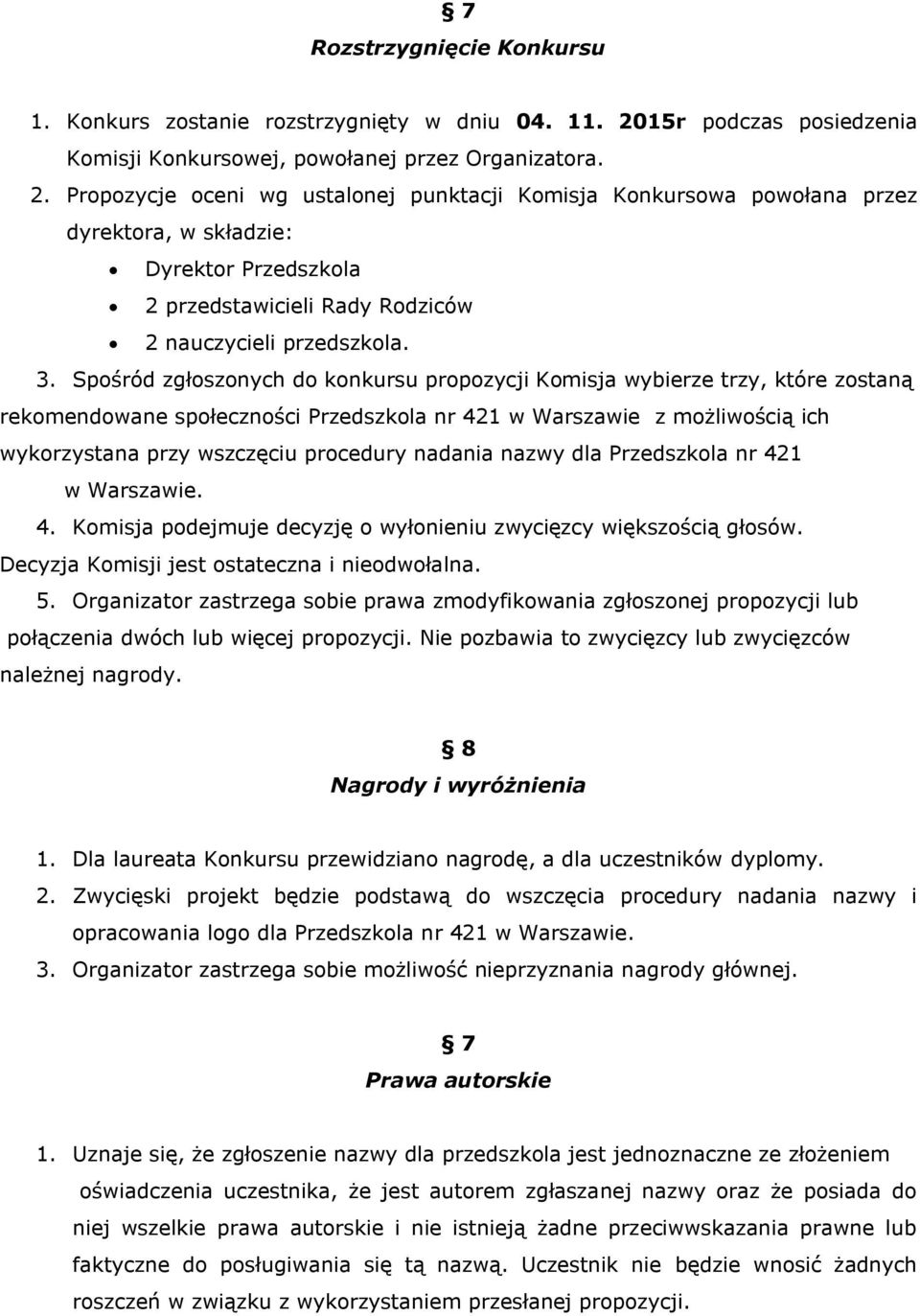 Propozycje oceni wg ustalonej punktacji Komisja Konkursowa powołana przez dyrektora, w składzie: Dyrektor Przedszkola 2 przedstawicieli Rady Rodziców 2 nauczycieli przedszkola. 3.