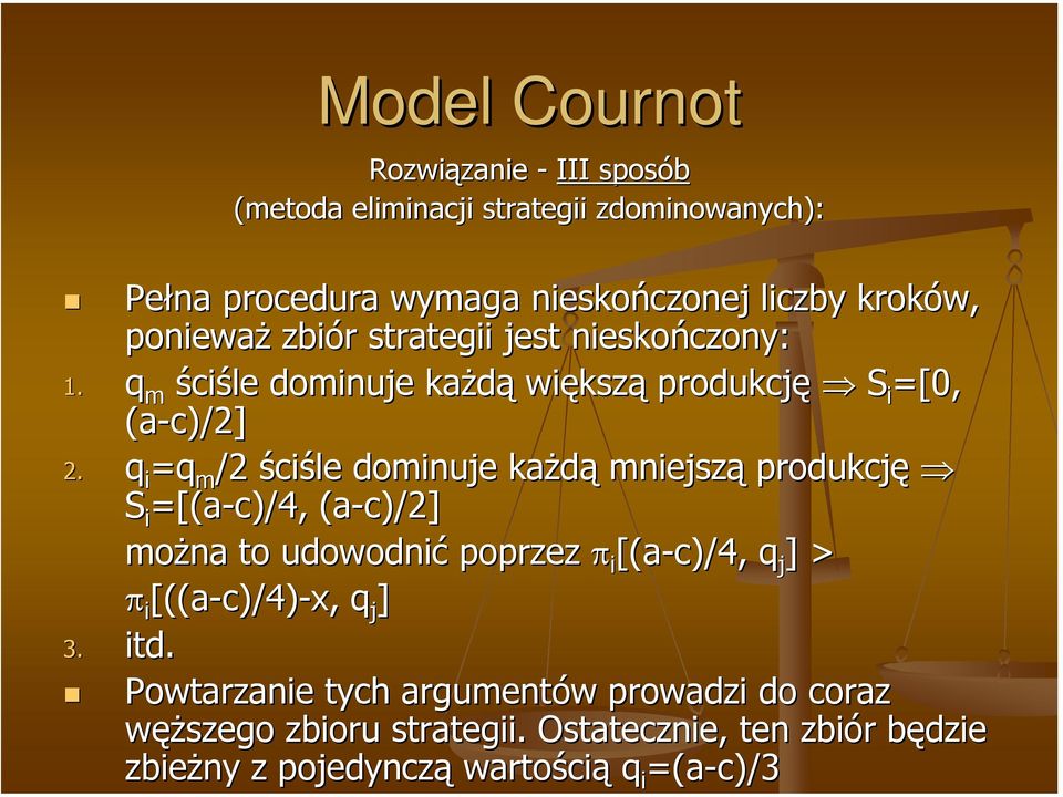 q i =q m /2 ściśle dominuje każdą mniejszą produkcję S i =[(a-c)/4, (a-c)/2] można to udowodnić poprzez π i [(a-c)/4, q j ] > π i [((a-c)/4)