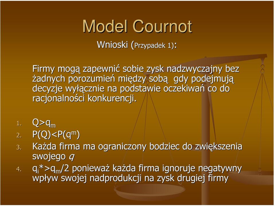 1. Q>q m 2. P(Q)<P(q P(q m ) 3. Każda firma ma ograniczony bodziec do zwiększenia swojego q 4.