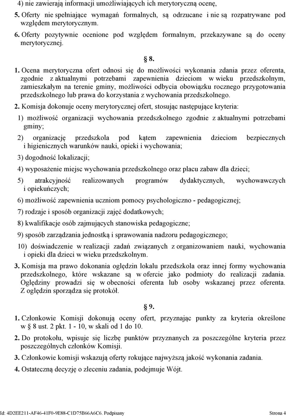 Ocena merytoryczna ofert odnosi się do możliwości wykonania zdania przez oferenta, zgodnie z aktualnymi potrzebami zapewnienia dzieciom w wieku przedszkolnym, zamieszkałym na terenie gminy,