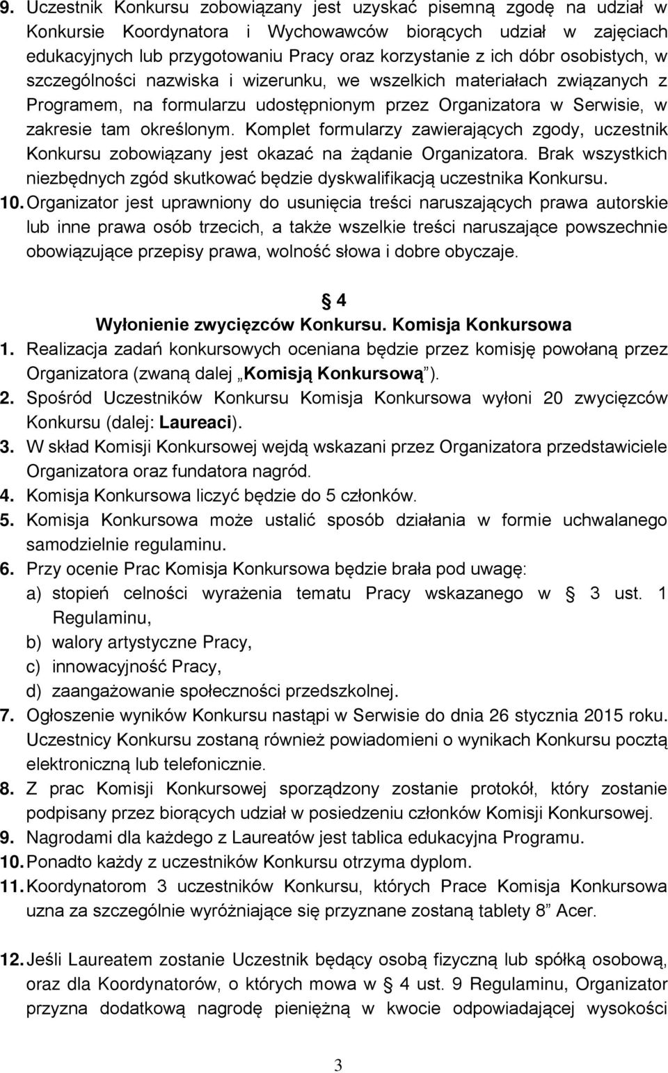 Komplet formularzy zawierających zgody, uczestnik Konkursu zobowiązany jest okazać na żądanie Organizatora. Brak wszystkich niezbędnych zgód skutkować będzie dyskwalifikacją uczestnika Konkursu. 10.