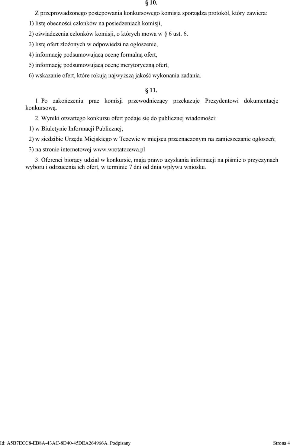 3) listę ofert złożonych w odpowiedzi na ogłoszenie, 4) informację podsumowującą ocenę formalną ofert, 5) informację podsumowującą ocenę merytoryczną ofert, 6) wskazanie ofert, które rokują najwyższą