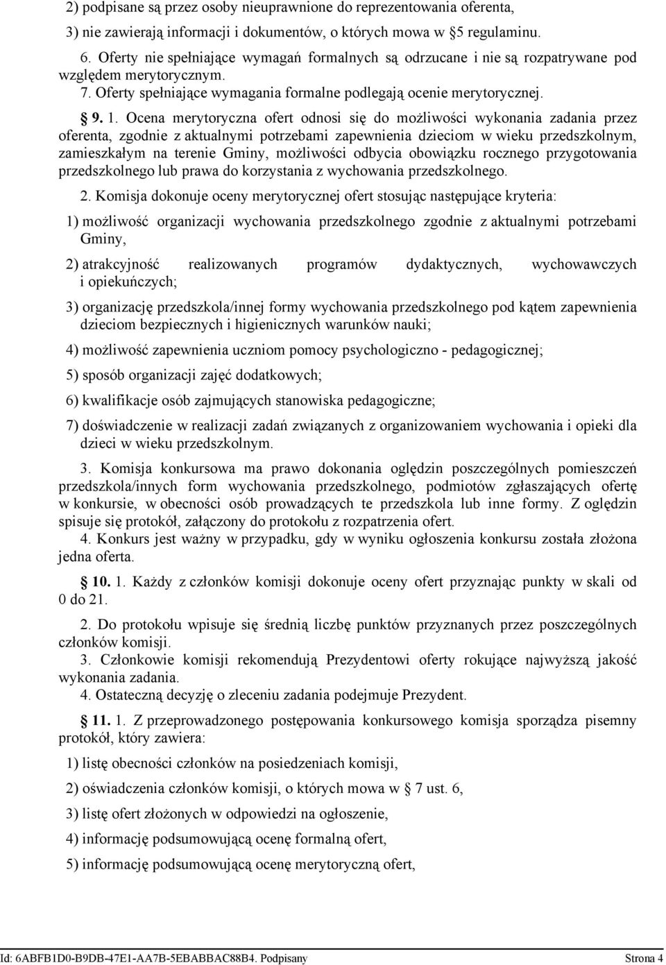 Ocena merytoryczna ofert odnosi się do możliwości wykonania zadania przez oferenta, zgodnie z aktualnymi potrzebami zapewnienia dzieciom w wieku przedszkolnym, zamieszkałym na terenie Gminy,