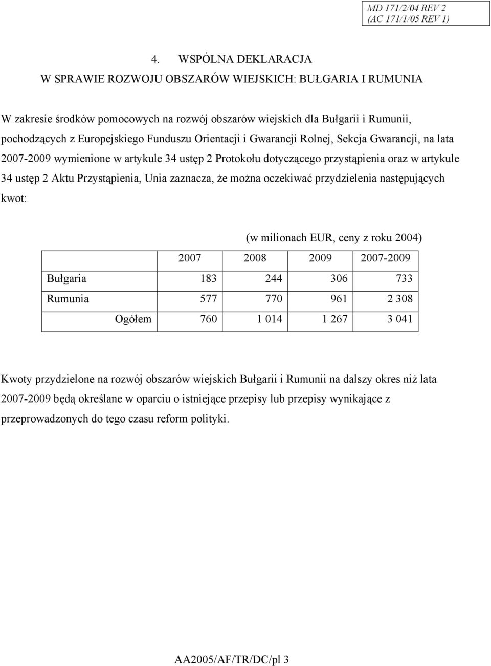 Orientacji i Gwarancji Rolnej, Sekcja Gwarancji, na lata 2007-2009 wymienione w artykule 34 ustęp 2 Protokołu dotyczącego przystąpienia oraz w artykule 34 ustęp 2 Aktu Przystąpienia, Unia zaznacza,