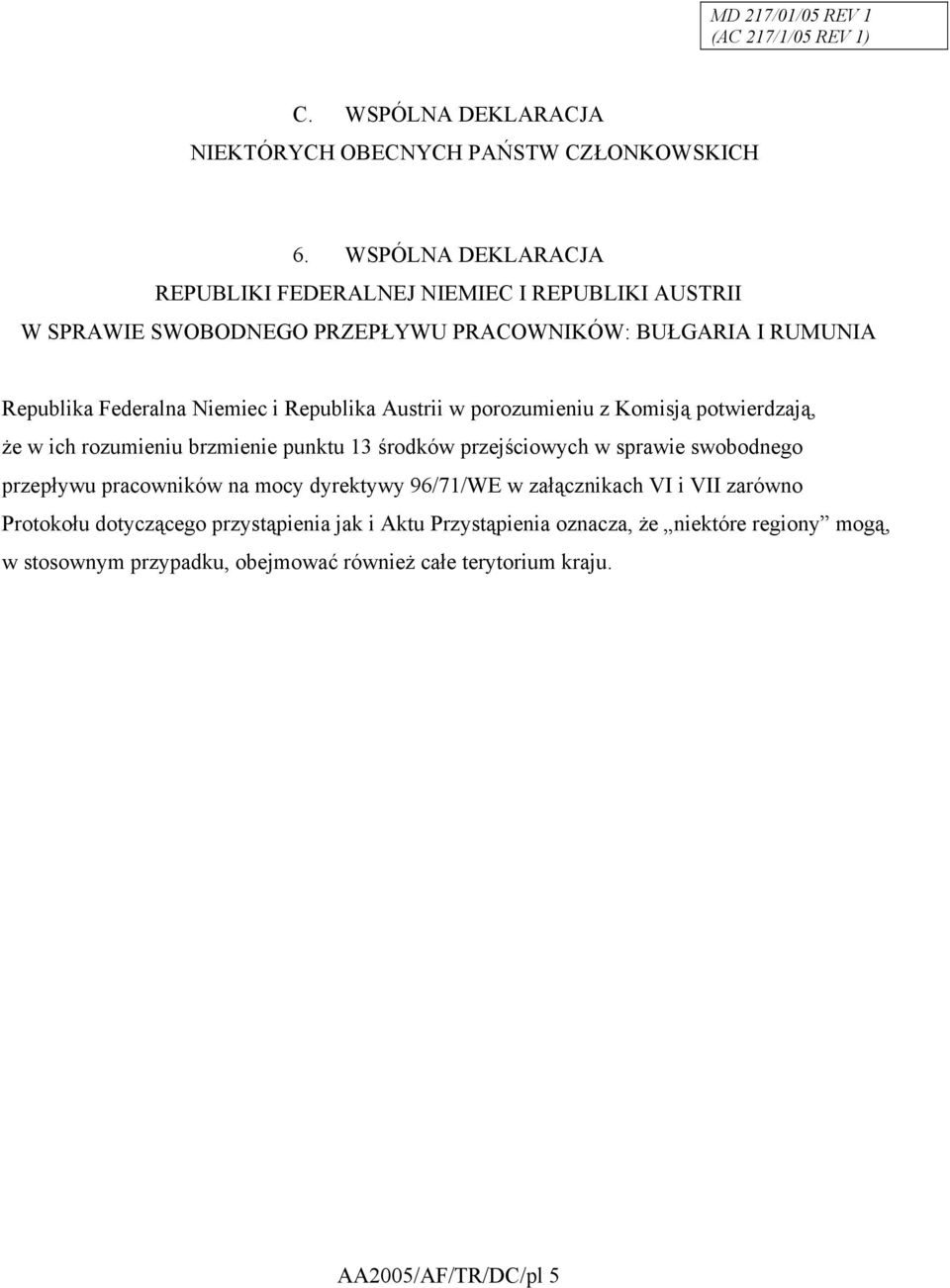 Republika Austrii w porozumieniu z Komisją potwierdzają, że w ich rozumieniu brzmienie punktu 13 środków przejściowych w sprawie swobodnego przepływu pracowników na