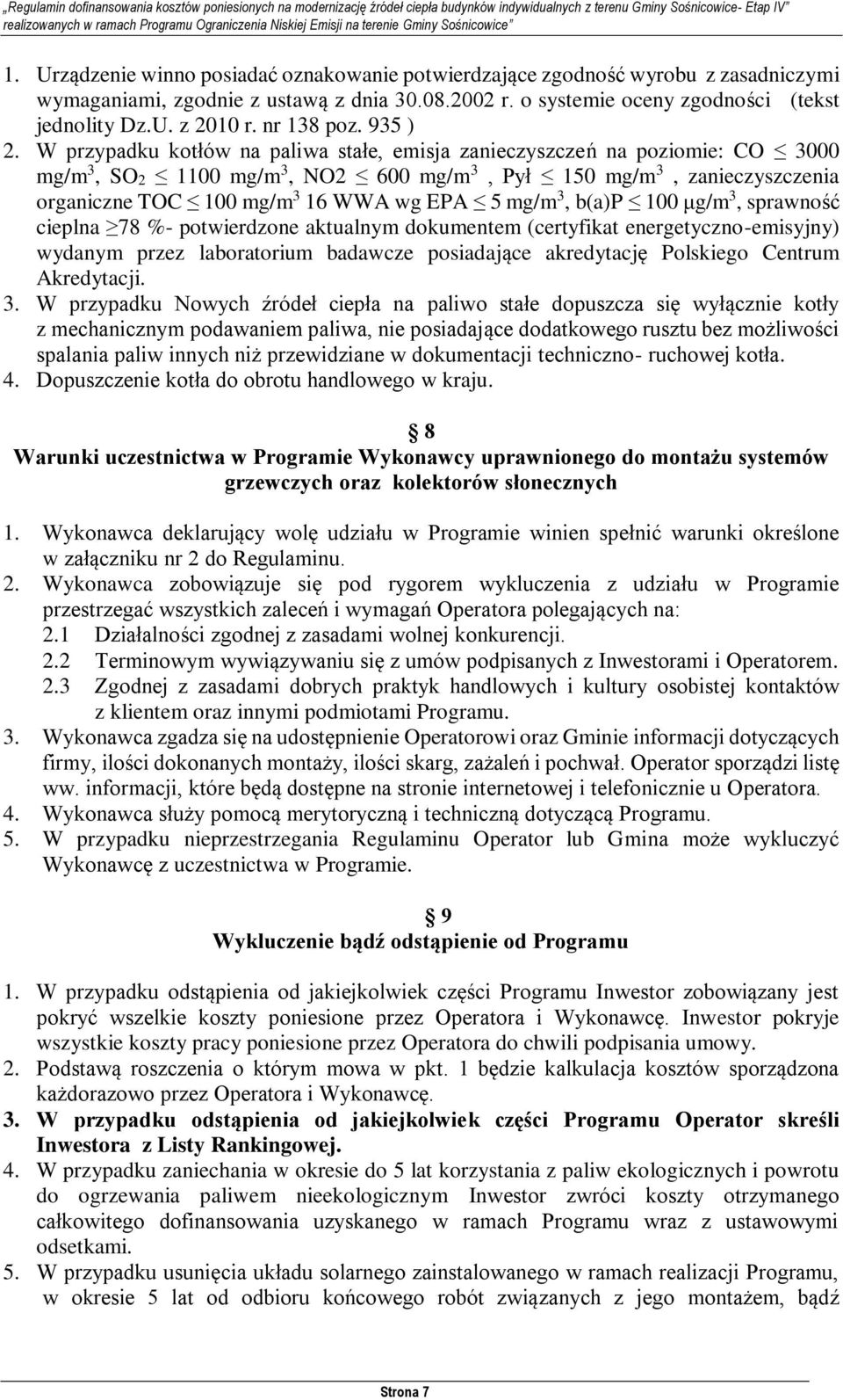 W przypadku kotłów na paliwa stałe, emisja zanieczyszczeń na poziomie: CO 3000 mg/m 3, SO2 1100 mg/m 3, NO2 600 mg/m 3, Pył 150 mg/m 3, zanieczyszczenia organiczne TOC 100 mg/m 3 16 WWA wg EPA 5 mg/m