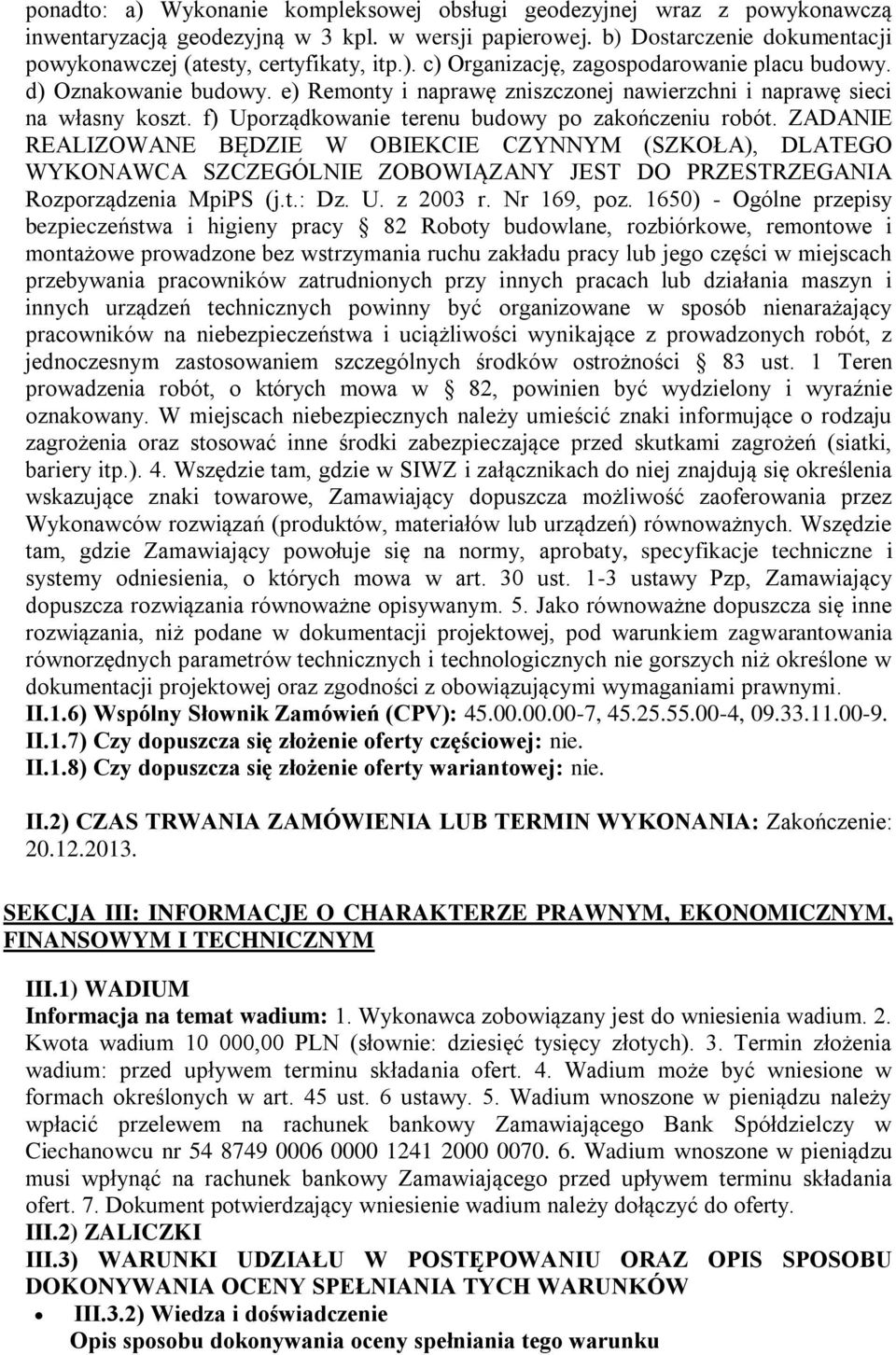 f) Uporządkowanie terenu budowy po zakończeniu robót. ZADANIE REALIZOWANE BĘDZIE W OBIEKCIE CZYNNYM (SZKOŁA), DLATEGO WYKONAWCA SZCZEGÓLNIE ZOBOWIĄZANY JEST DO PRZESTRZEGANIA Rozporządzenia MpiPS (j.