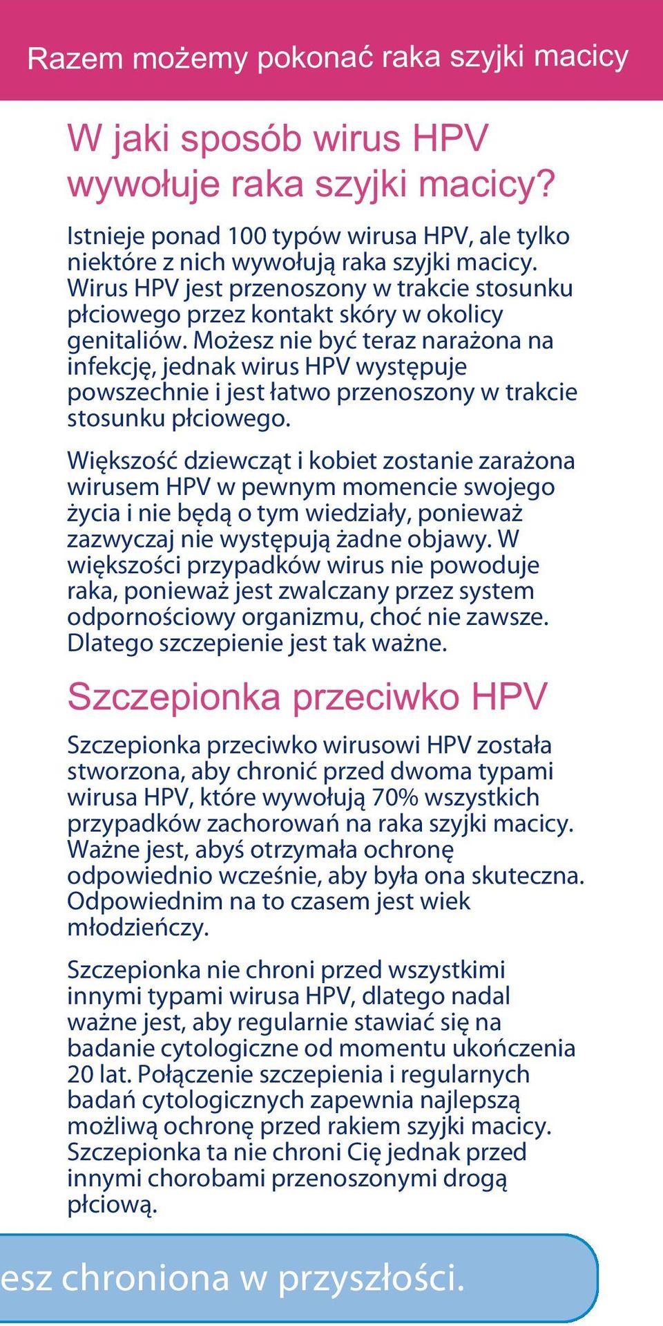 Większość dziewcząt i kobiet zostanie zarażona wirusem HPV w pewnym momencie swojego życia i nie będą o tym wiedziały, ponieważ zazwyczaj nie występują żadne objawy.