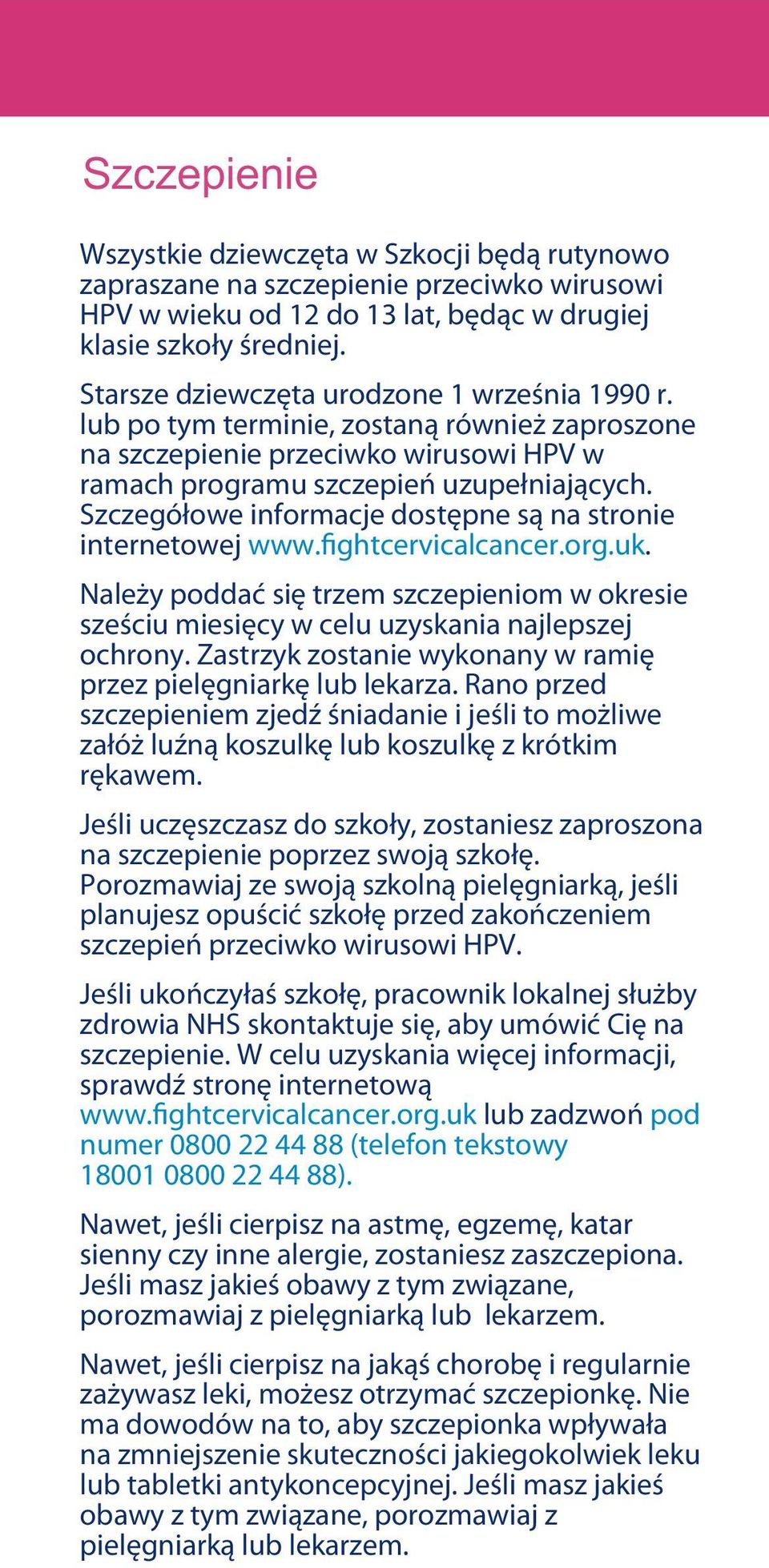 Szczegółowe informacje dostępne są na stronie internetowej www.fightcervicalcancer.org.uk. Należy poddać się trzem szczepieniom w okresie sześciu miesięcy w celu uzyskania najlepszej ochrony.