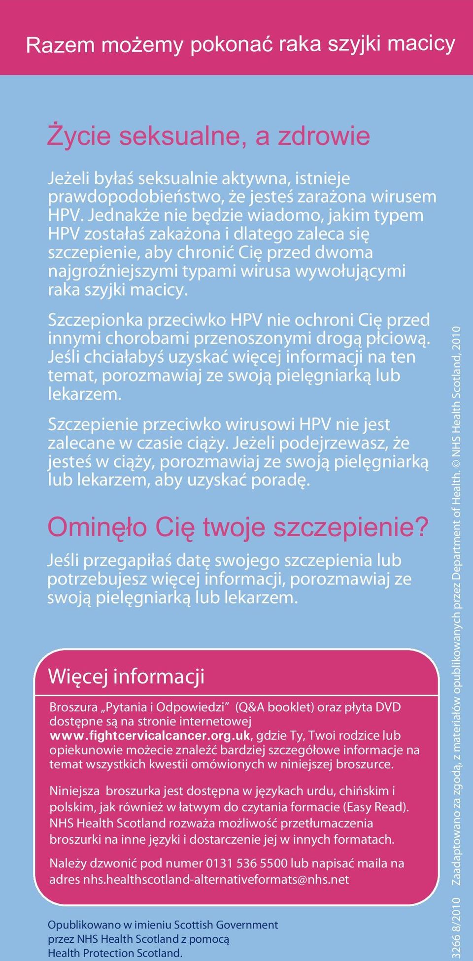 Szczepionka przeciwko HPV nie ochroni Cię przed innymi chorobami przenoszonymi drogą płciową. Jeśli chciałabyś uzyskać więcej informacji na ten temat, porozmawiaj ze swoją pielęgniarką lub lekarzem.