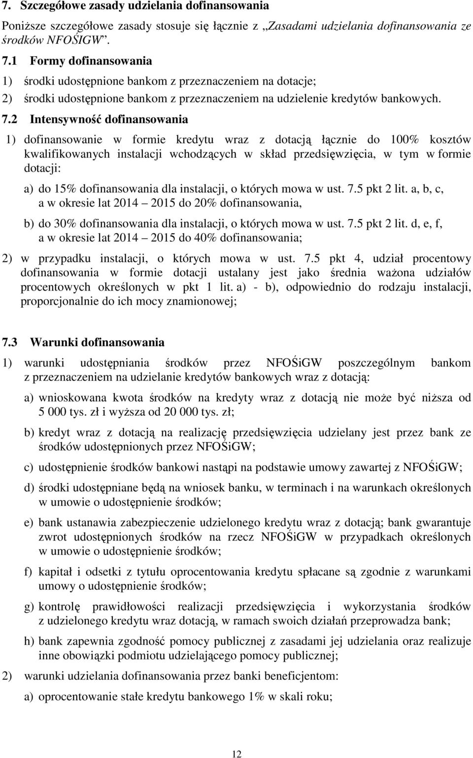 2 Intensywność dofinansowania 1) dofinansowanie w formie kredytu wraz z dotacją łącznie do 100% kosztów kwalifikowanych instalacji wchodzących w skład przedsięwzięcia, w tym w formie dotacji: a) do