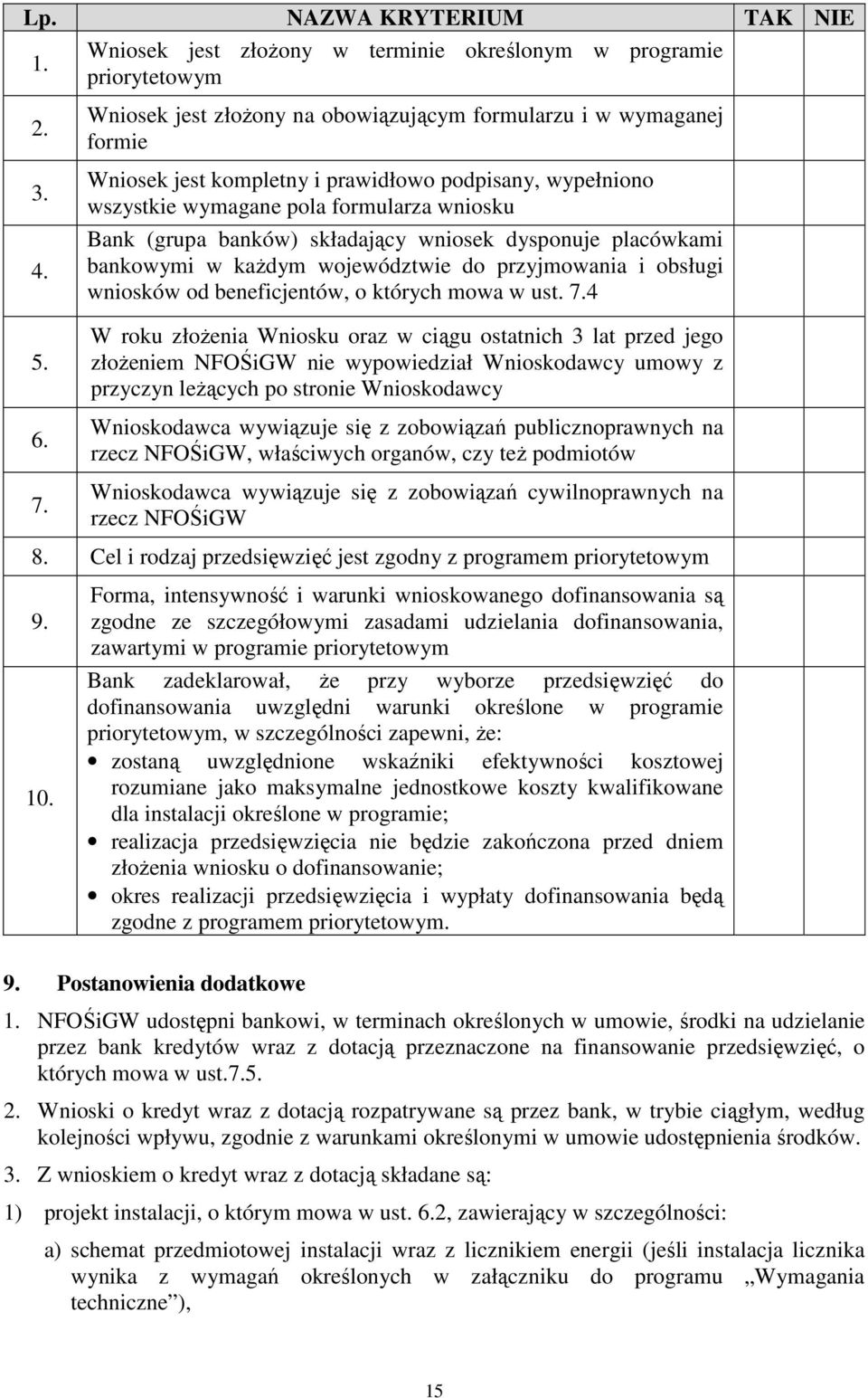 składający wniosek dysponuje placówkami bankowymi w każdym województwie do przyjmowania i obsługi wniosków od beneficjentów, o których mowa w ust. 7.