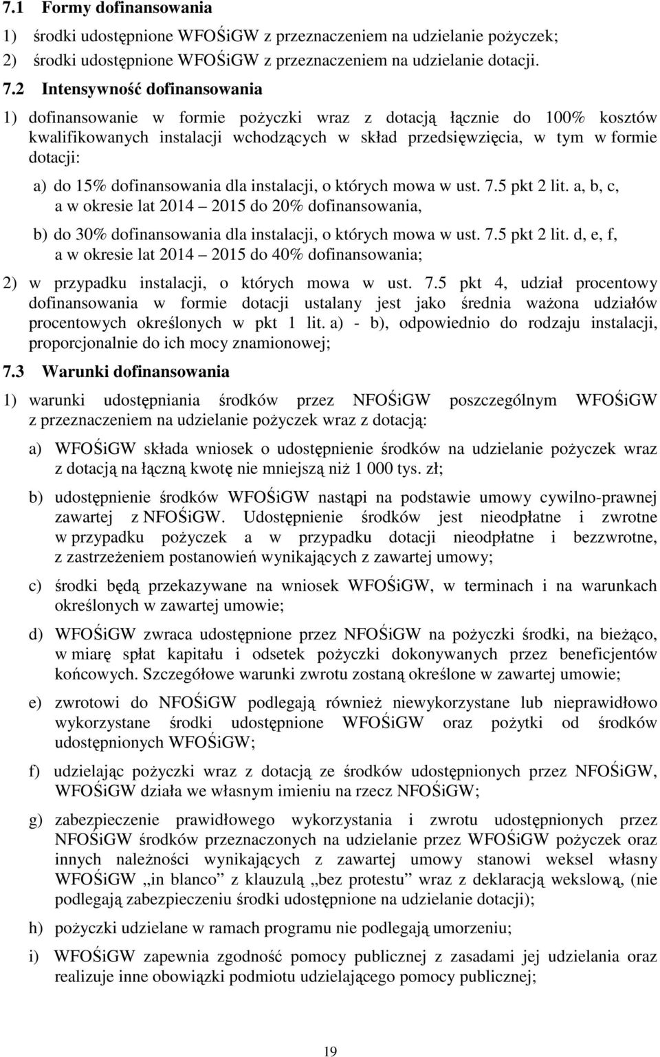 15% dofinansowania dla instalacji, o których mowa w ust. 7.5 pkt 2 lit. a, b, c, a w okresie lat 2014 2015 do 20% dofinansowania, b) do 30% dofinansowania dla instalacji, o których mowa w ust. 7.5 pkt 2 lit. d, e, f, a w okresie lat 2014 2015 do 40% dofinansowania; 2) w przypadku instalacji, o których mowa w ust.