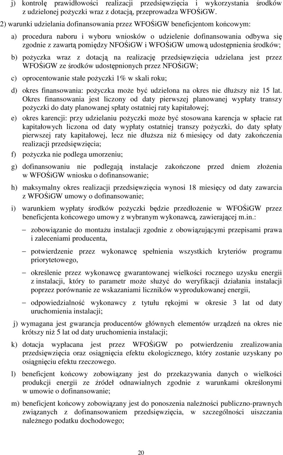 umową udostępnienia środków; b) pożyczka wraz z dotacją na realizację przedsięwzięcia udzielana jest przez WFOŚiGW ze środków udostępnionych przez NFOŚiGW; c) oprocentowanie stałe pożyczki 1% w skali