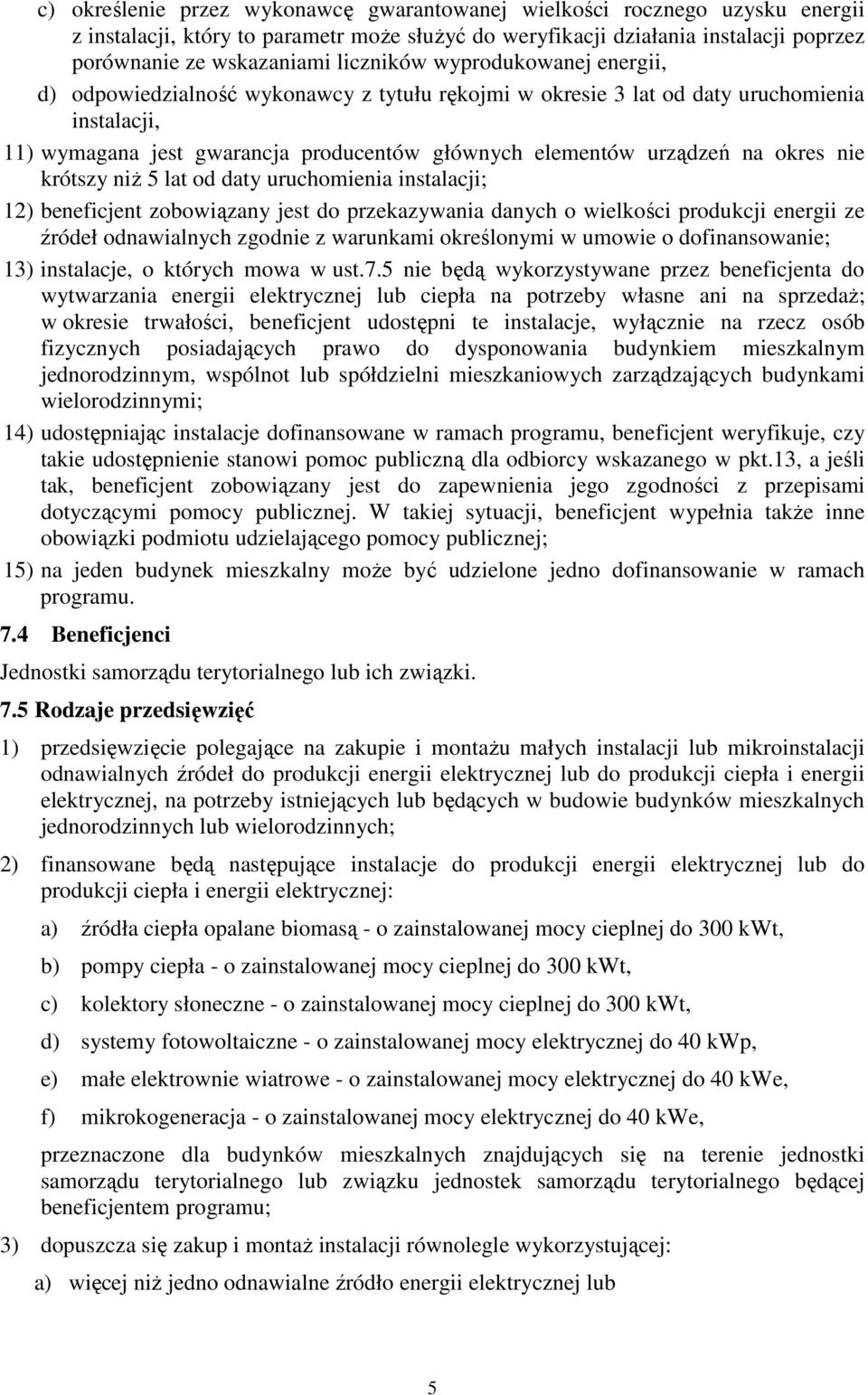 na okres nie krótszy niż 5 lat od daty uruchomienia instalacji; 12) beneficjent zobowiązany jest do przekazywania danych o wielkości produkcji energii ze źródeł odnawialnych zgodnie z warunkami