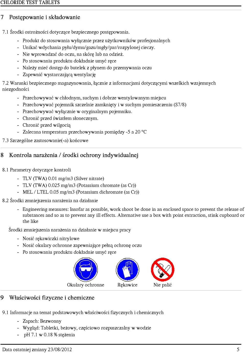 2 Warunki bezpiecznego magazynowania, ³¹cznie z informacjami dotycz¹cymi wszelkich wzajemnych niezgodnoœci - Przechowywaæ w ch³odnym, suchym i dobrze wentylowanym miejscu - Przechowywaæ pojemnik