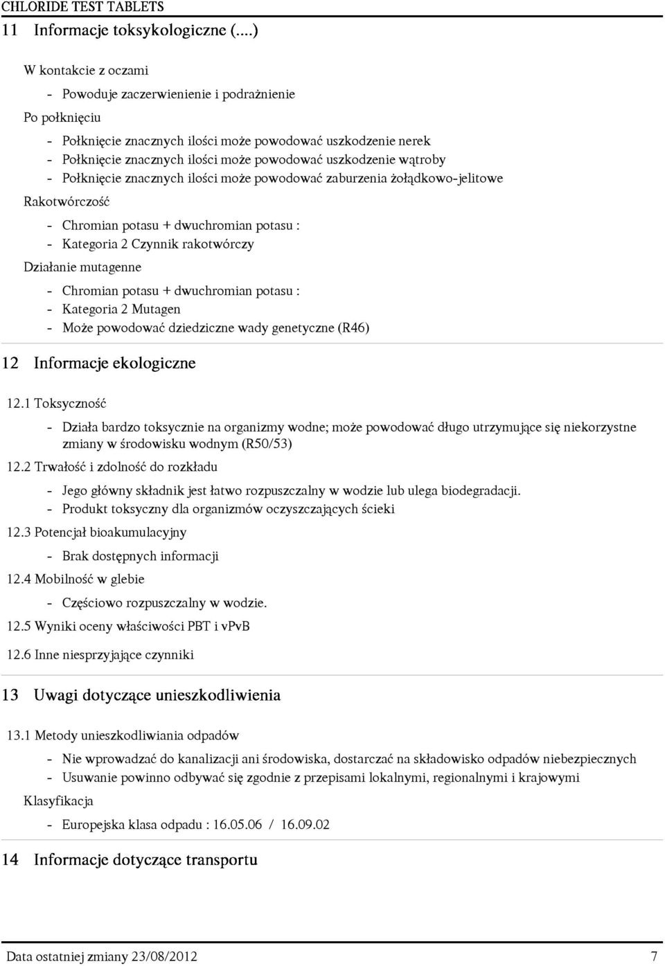 Chromian potasu + dwuchromian potasu : - Kategoria 2 Mutagen - Mo e powodowaæ dziedziczne wady genetyczne (R46) 12.