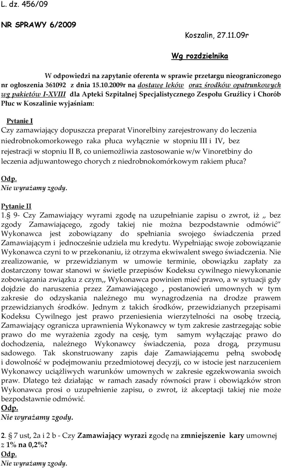 2009r na dostawę leków oraz środków opatrunkowych wg pakietów I-XVIII dla Apteki Szpitalnej Specjalistycznego Zespołu Gruźlicy i Chorób Płuc w Koszalinie wyjaśniam: Pytanie I Czy zamawiający