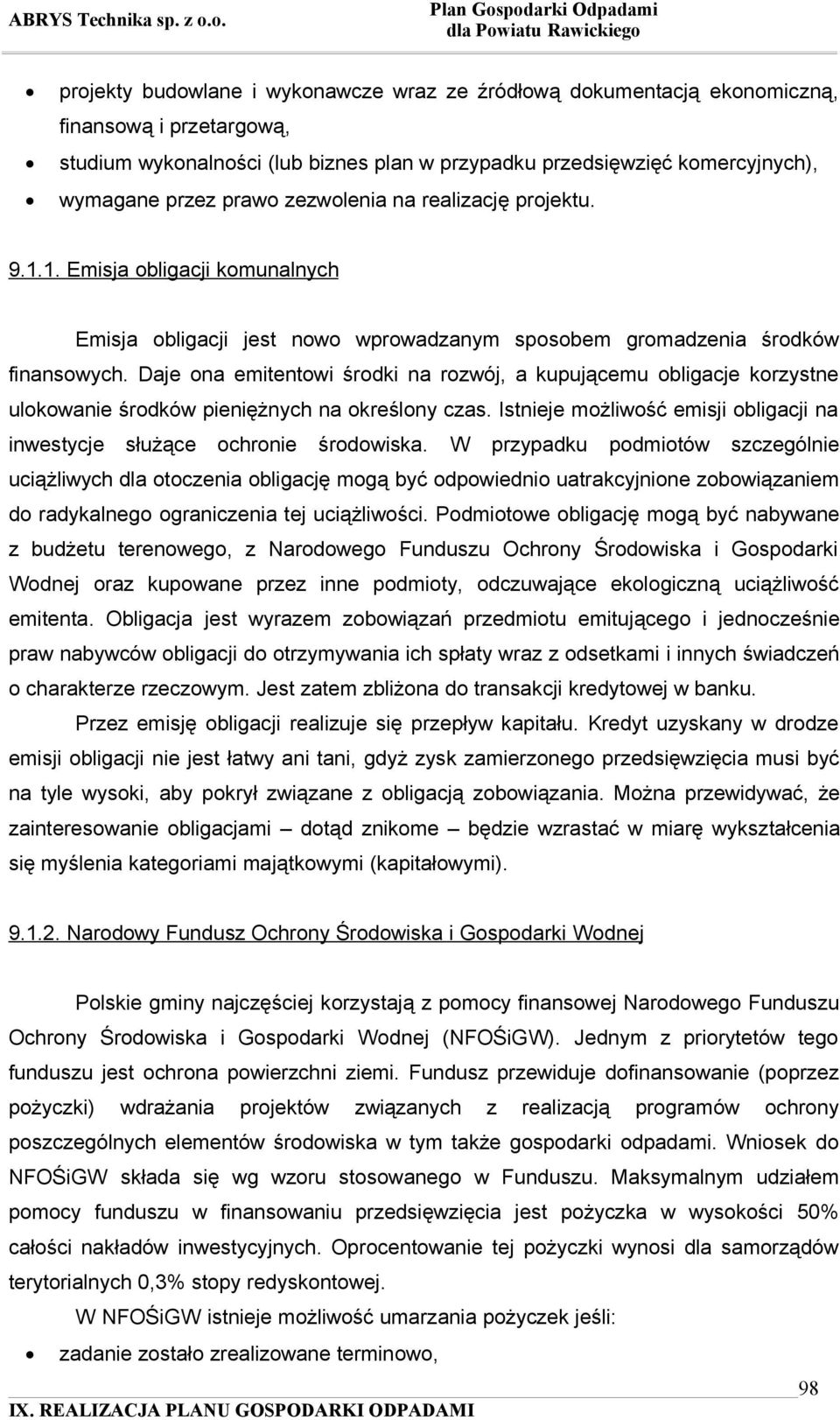 Daje ona emitentowi środki na rozwój, a kupującemu obligacje korzystne ulokowanie środków pieniężnych na określony czas. Istnieje możliwość emisji obligacji na inwestycje służące ochronie środowiska.