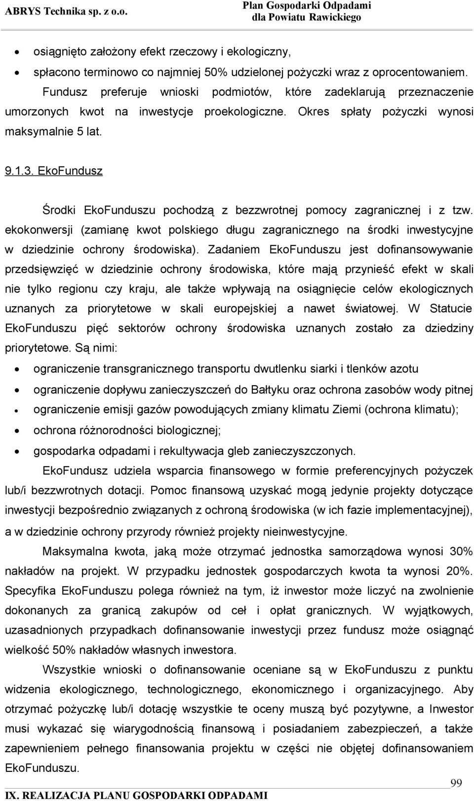 EkoFundusz Środki EkoFunduszu pochodzą z bezzwrotnej pomocy zagranicznej i z tzw. ekokonwersji (zamianę kwot polskiego długu zagranicznego na środki inwestycyjne w dziedzinie ochrony środowiska).
