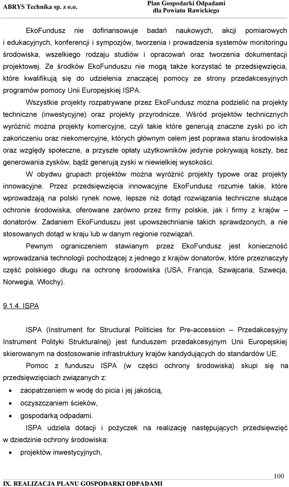 Ze środków EkoFunduszu nie mogą także korzystać te przedsięwzięcia, które kwalifikują się do udzielenia znaczącej pomocy ze strony przedakcesyjnych programów pomocy Unii Europejskiej ISPA.