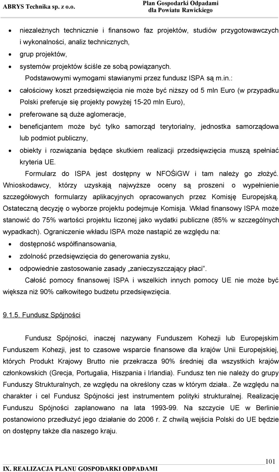 : całościowy koszt przedsięwzięcia nie może być niższy od 5 mln Euro (w przypadku Polski preferuje się projekty powyżej 15-20 mln Euro), preferowane są duże aglomeracje, beneficjantem może być tylko