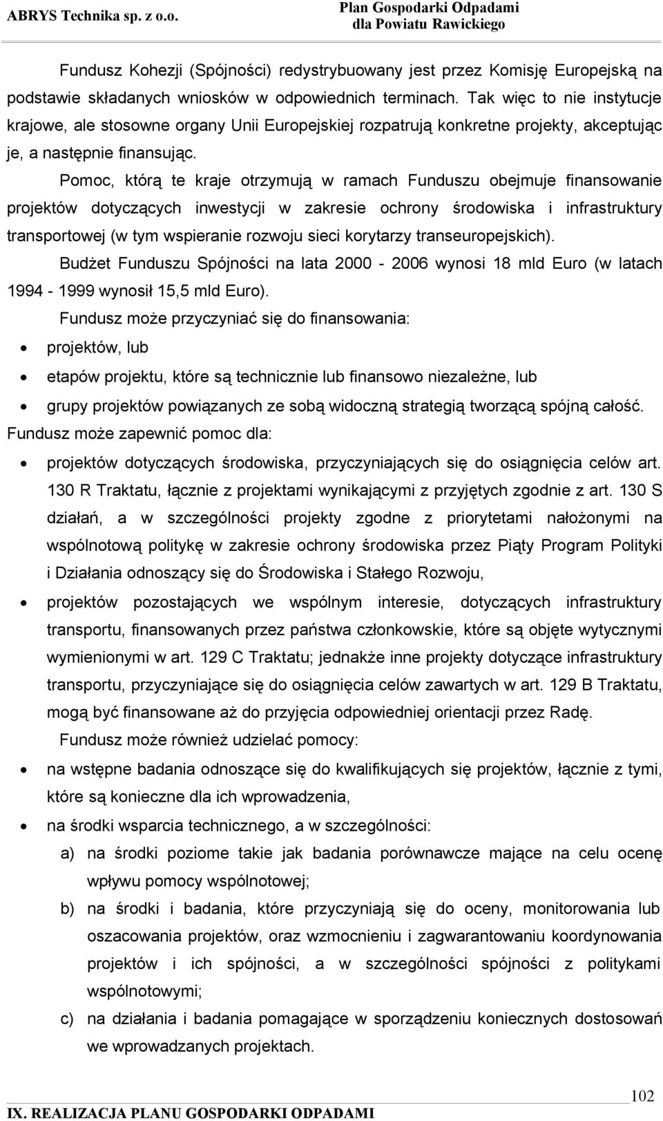 Pomoc, którą te kraje otrzymują w ramach Funduszu obejmuje finansowanie projektów dotyczących inwestycji w zakresie ochrony środowiska i infrastruktury transportowej (w tym wspieranie rozwoju sieci