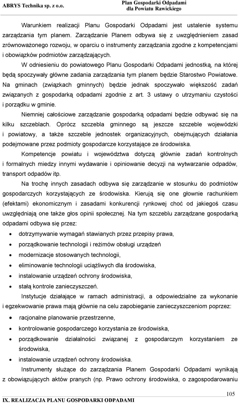 W odniesieniu do powiatowego Planu Gospodarki Odpadami jednostką, na której będą spoczywały główne zadania zarządzania tym planem będzie Starostwo Powiatowe.