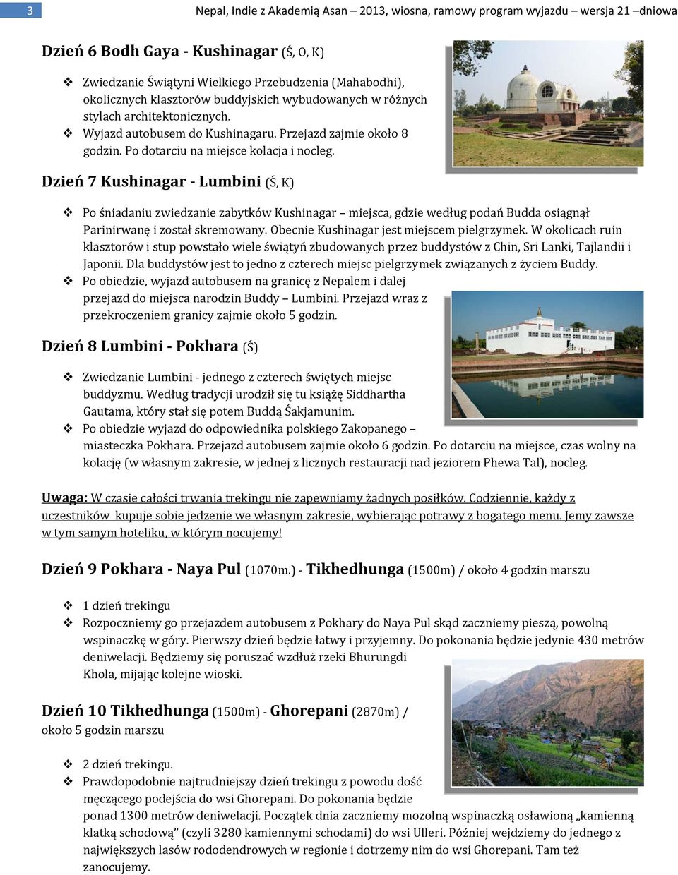 Dzień 7 Kushinagar Lumbini (Ś, K) Po śniadaniu zwiedzanie zabytków Kushinagar miejsca, gdzie według podań Budda osiągnął Parinirwanę i został skremowany. Obecnie Kushinagar jest miejscem pielgrzymek.