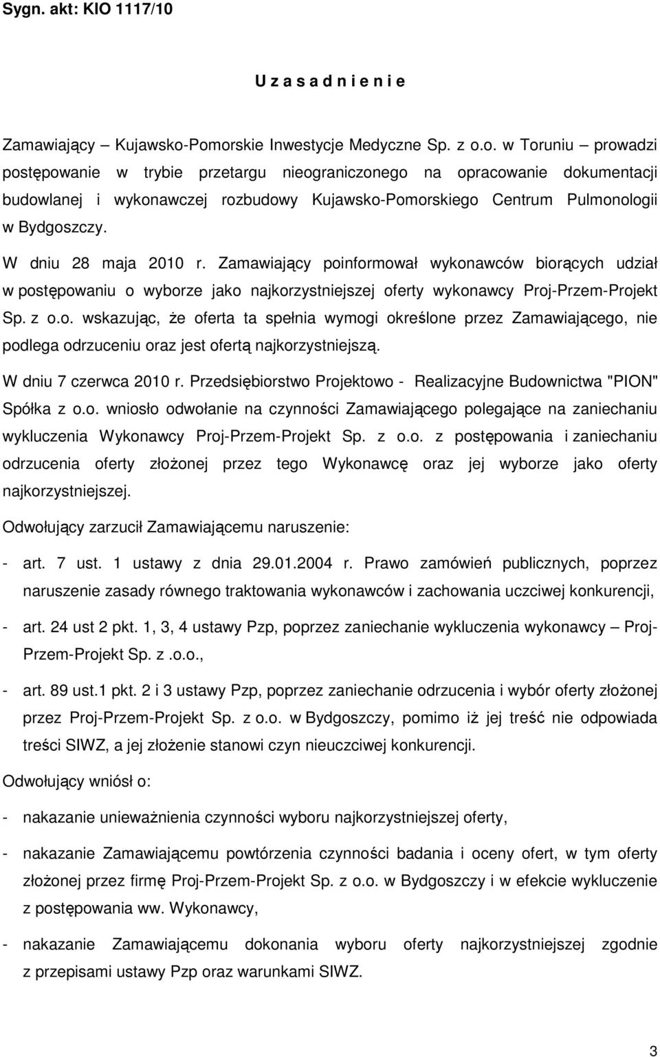 W dniu 28 maja 2010 r. Zamawiający poinformował wykonawców biorących udział w postępowaniu o wyborze jako najkorzystniejszej oferty wykonawcy Proj-Przem-Projekt Sp. z o.o. wskazując, Ŝe oferta ta spełnia wymogi określone przez Zamawiającego, nie podlega odrzuceniu oraz jest ofertą najkorzystniejszą.